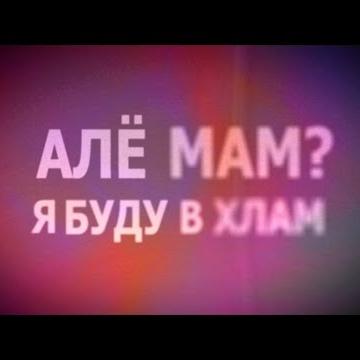Алло мам, я буду вхлам