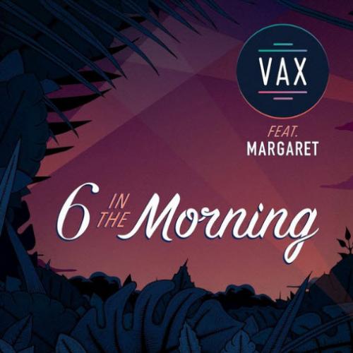 6 In The Morning - VAX feat. Margaret