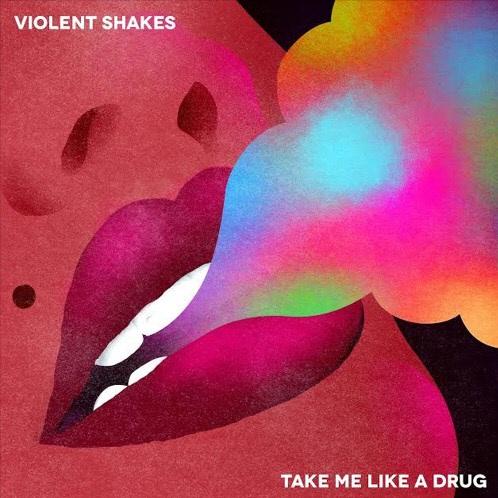 Take Me Like A Drug - Violent Shakes