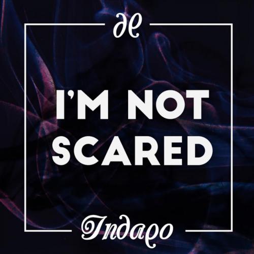I m Not Scared - Indaqo