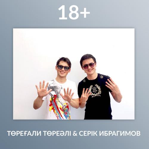 Төреғали Төреәлі & Серік Ибрагимов - 18+ 