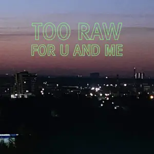 Too Raw For U And Me