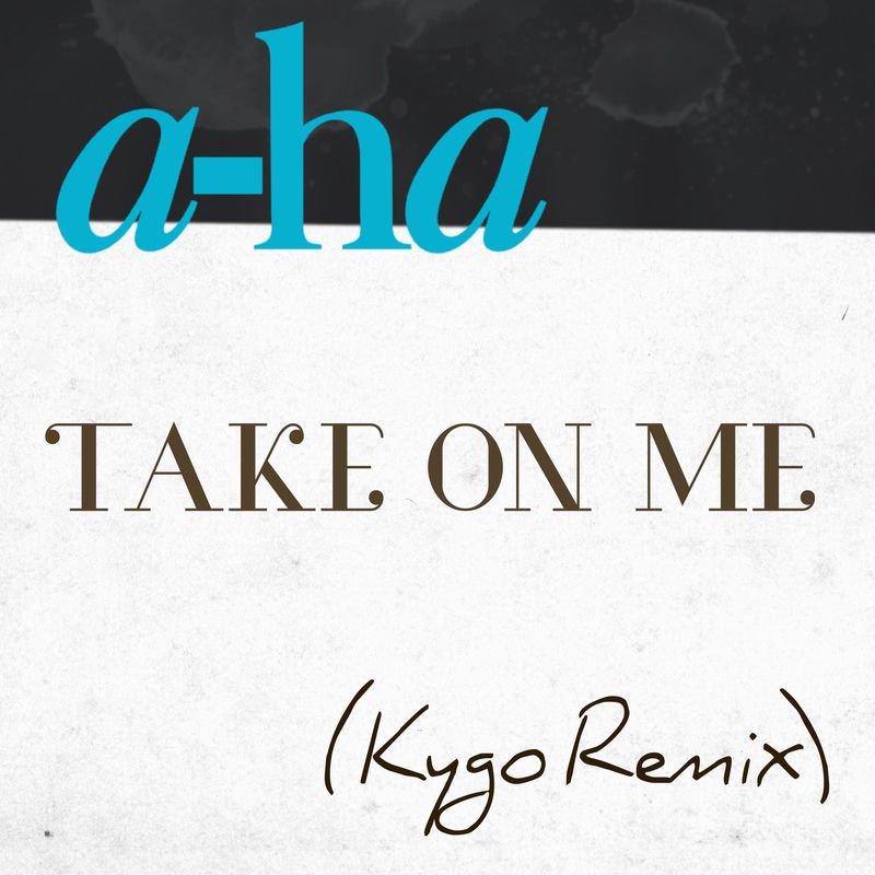 Take On Me (Kygo Remix) - a-ha feat. Kygo