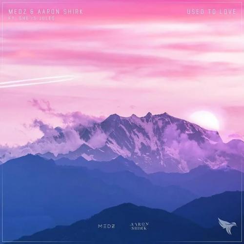 Aaron Shirk, MEDZ, She Is Jules - Used To Love