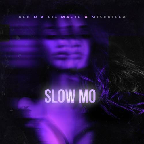 Ace D, Magic & MikeKilla - SLOW MO