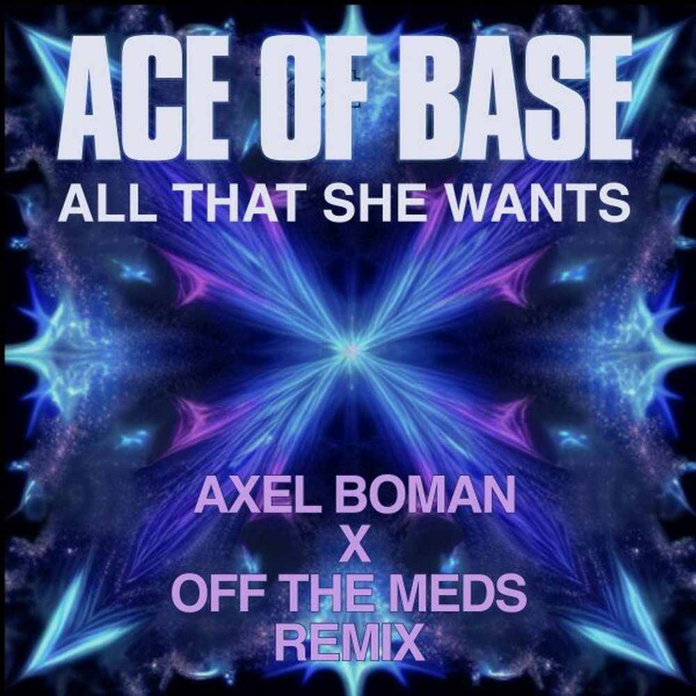 All That She Wants (Axel Boman X Off The Meds Extended Remix) (Feat. Axel Boman & Off The Meds) - Ace of Base feat. Axel Boman & Off The Meds
