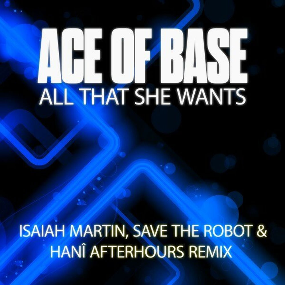 All That She Wants (Isaiah Martin, Save The Robot And Hanî Afterhours Extended Mix) (Feat. Hani, Isaiah Martin & Save The Robot) - Ace of Base feat. Hani, Isaiah Martin & Save The Robot