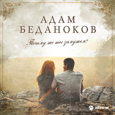 Адам Беданоков - Почему же ты замужем