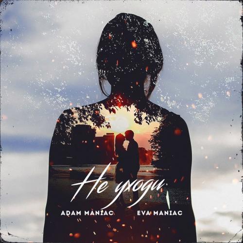 Adam Maniac & Eva Maniac - Не уходи