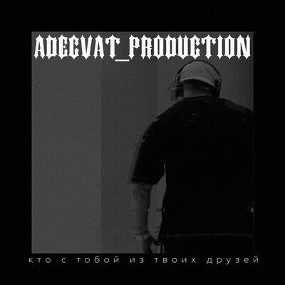 Adecvat_production - Кто с тобой из твоих друзей