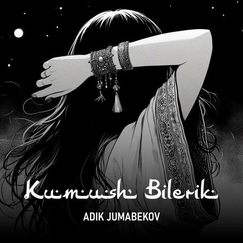 Adik Jumabekov - Kumush Bilerik
