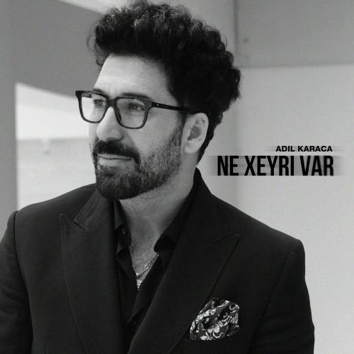 Adil Karaca - NE XEYRİ VAR