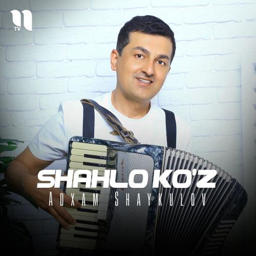 Shahlo Ko'z - Adxam Shaykulov