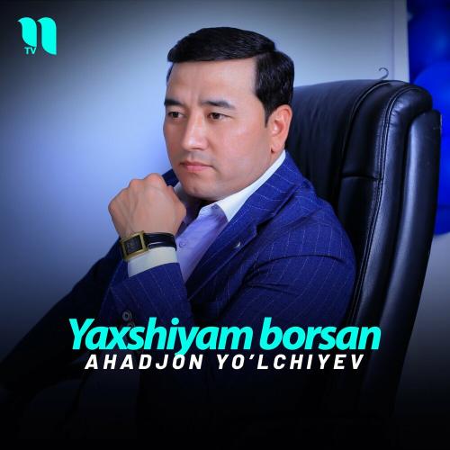Yaxshiyam borsan - Ahadjon Yo’lchiyev