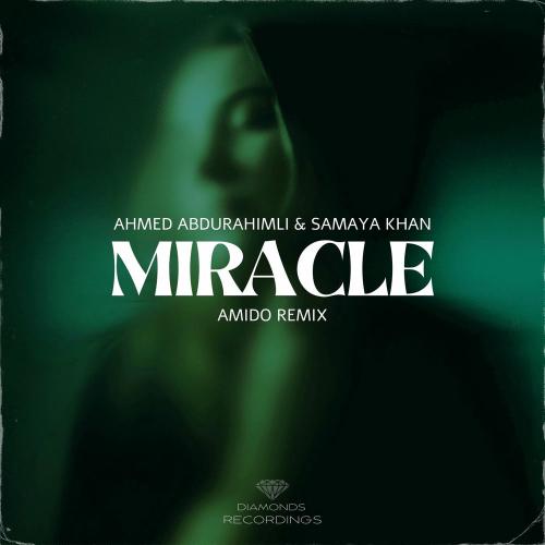 Ahmed Abdurahimli, Samaya Khan & amido - Miracle (Amido Remix)
