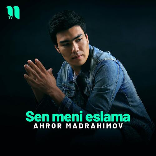 Ahror Madrahimov - Sen Meni Eslama