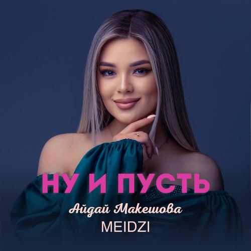 Айдай Макешова feat. MEIDZI - Ну И Пусть