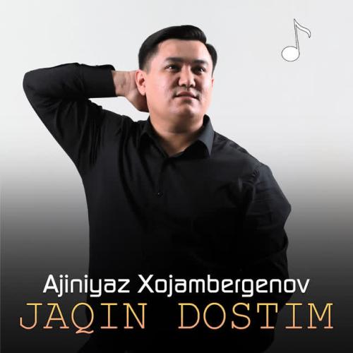 Jaqin dostim - Ajiniyaz Xojambergenov