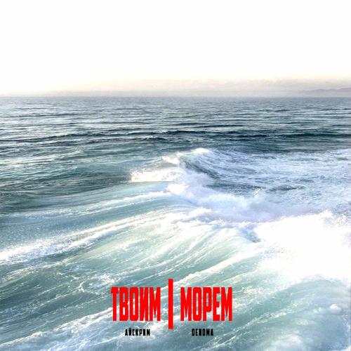 Твоим Морем - Айскрим feat. Denoma
