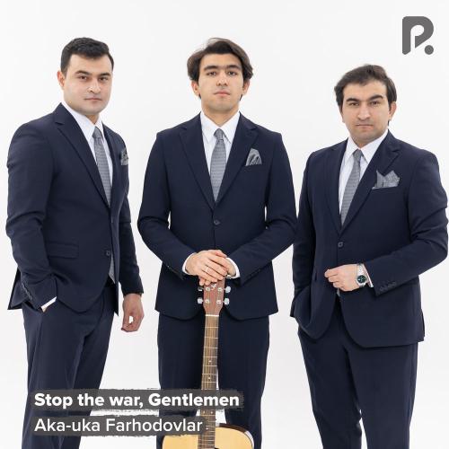 Aka-uka Farhodovlar - Stop The War, Gentlemen