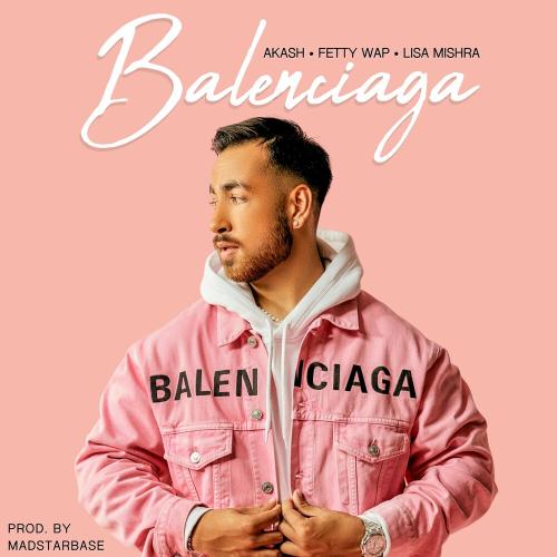 Akash, Lisa Mishra & Fetty Wap - Balenciaga (With Fetty Wap & Lisa Mishra)