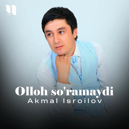 Akmal Isroilov - Olloh So'ramaydi