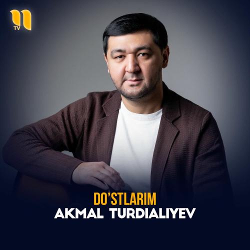 Do'stlarim - Akmal Turdialiyev