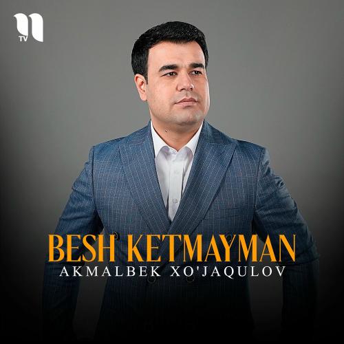 Besh Ketmayman - Akmalbek Xo'jaqulov