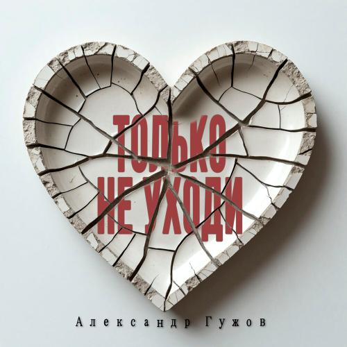 Александр Гужов - Только не уходи