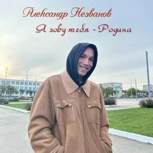 Александр Незванов - Я зову тебя - Родина (Версия)