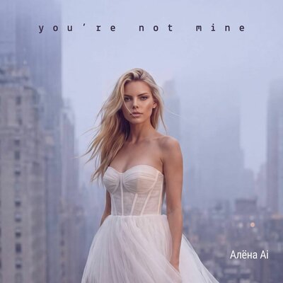 You're Not Mine - Алёна Ai