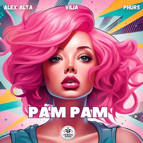 Alex Alta, VILIA & PHURS - Pam Pam