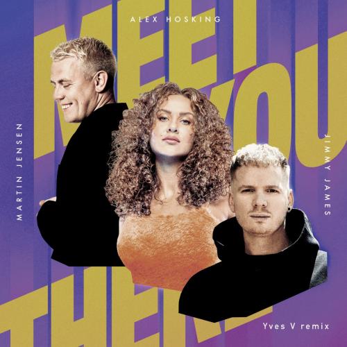 Alex Hosking & Martin Jensen feat. Jimmy James - Meet You There (Yves V Remix)