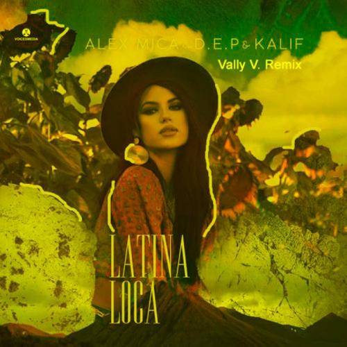 Alex Mica feat. D.E.P. & Kalif - Latina Loca (Vally V. Remix)