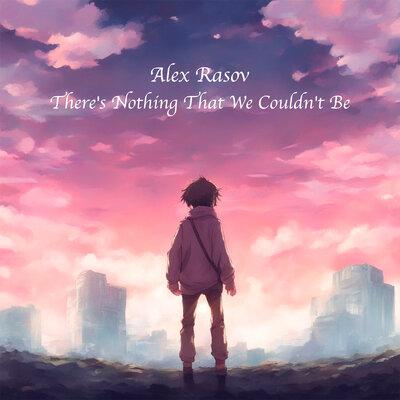 There's Nothing That We Couldn't Be - Alex Rasov