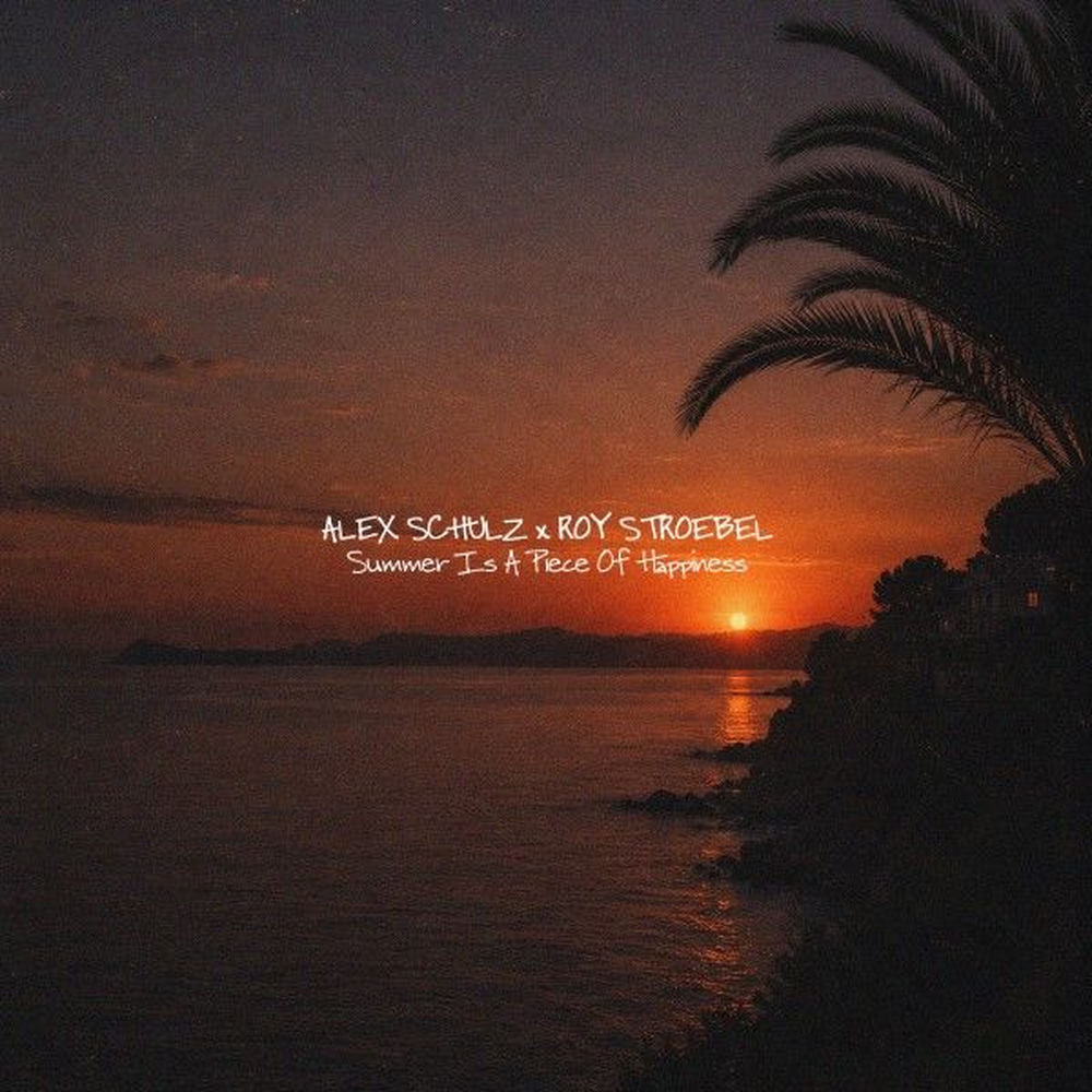 Summer Is A Piece Of Happiness - Alex Schulz & Roy Stroebel