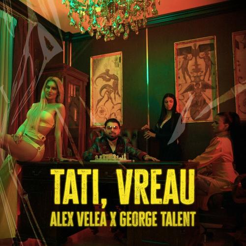 Alex Velea & George Talent - Tati, Vreau