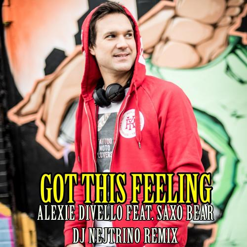 Alexie Divello feat. Saxo Bear - Got This Feeling (DJ Nejtrino Remix)