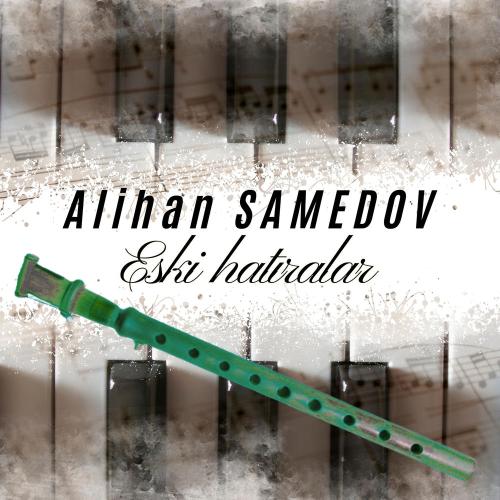 Alihan Samedov - Eski Hatıralar