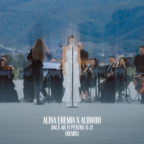 Alina Eremia feat. Albwho - Daca Ar Fi Pentru O Zi (Remix)