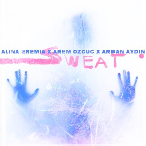Sweat - Alina Eremia feat. Arman Aydin & Arem Ozguc