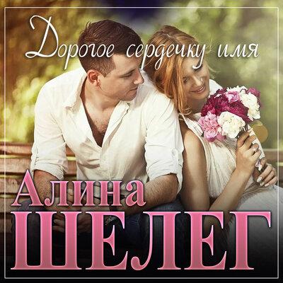 Алина Шелег - Дорогое Сердечку Имя