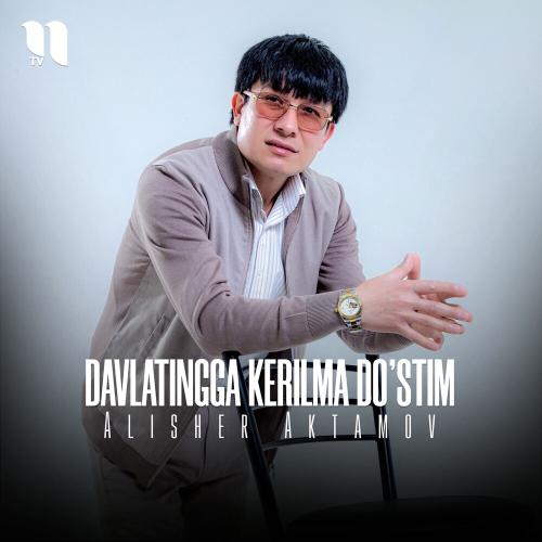 Davlatingga Kerilma Do'stim - Alisher Aktamov