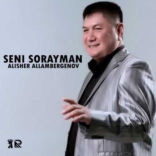 Seni sorayman - Alisher Allambergenov