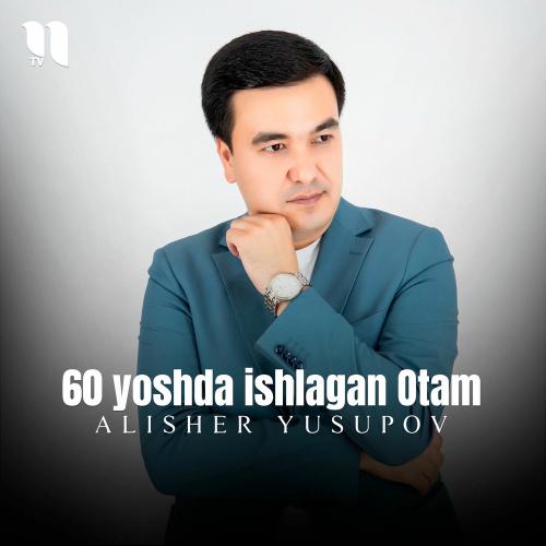 Alisher Yusupov - 60 Yoshda Ishlagan Otam