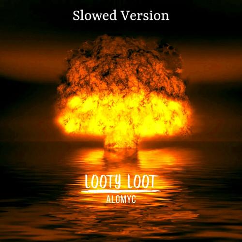 alomyc - Looty Loot (Slowed Version)