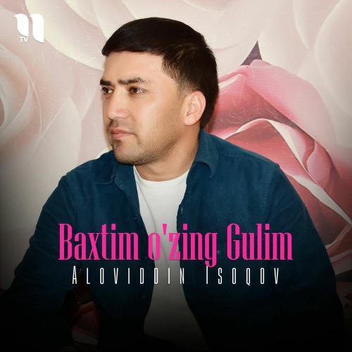 Baxtim O'zing Gulim - Aloviddin Isoqov