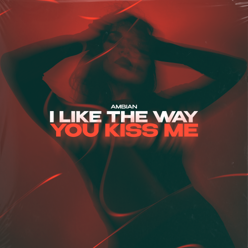 Ambian - I Like the Way You Kiss Me
