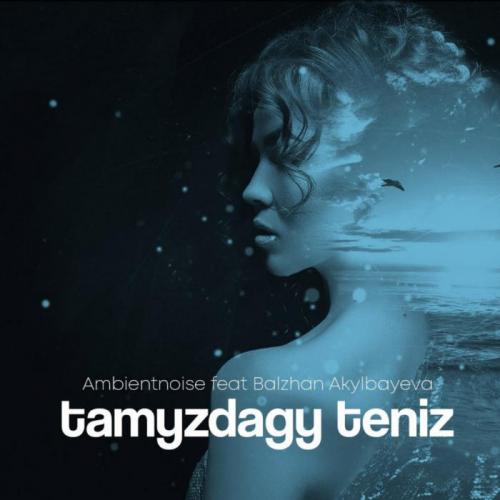 Ambientnoise feat Balzhan Akylbayeva - Tamyzdagy teniz