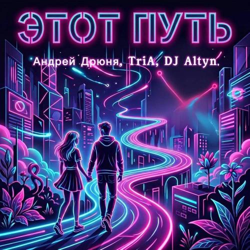 Андрей Дрюня & TriA & DJ Altyn - Этот путь